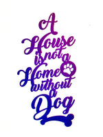 "A House is Not a Home Without a Dog" Sign